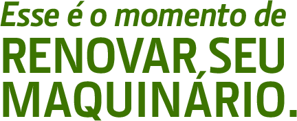 Esse é o momento de renovar seu maquinário.